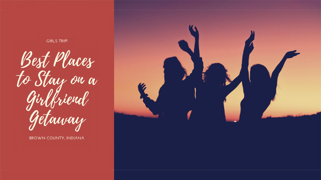 Silhouette of 3 females with their arms raised at dusk with text on the left over a red background which reads " Girls Trip - Best Places to Stay on a Girlfriend Getaway - Brown County, Indiana